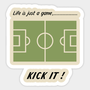 "Life is just a game, Kick it!"  T-shirts and props with sport motto.  ( Soccer Theme ) Sticker